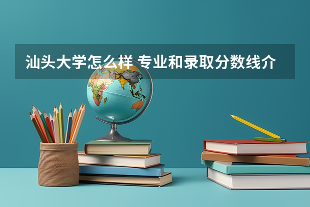 汕头大学怎么样 专业和录取分数线介绍