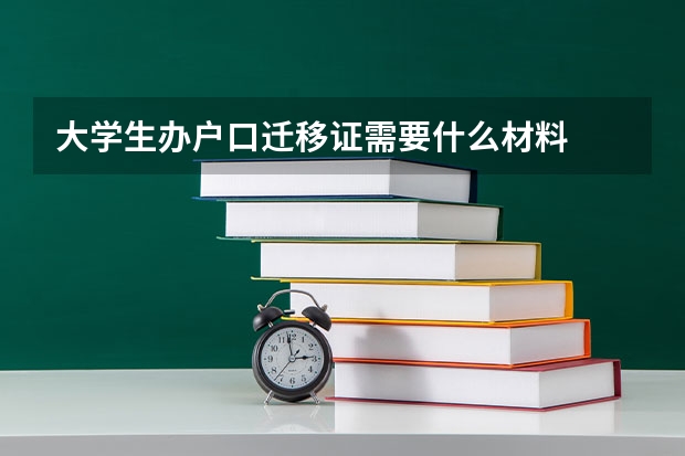 大学生办户口迁移证需要什么材料