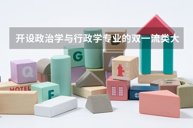开设政治学与行政学专业的双一流类大学有哪些