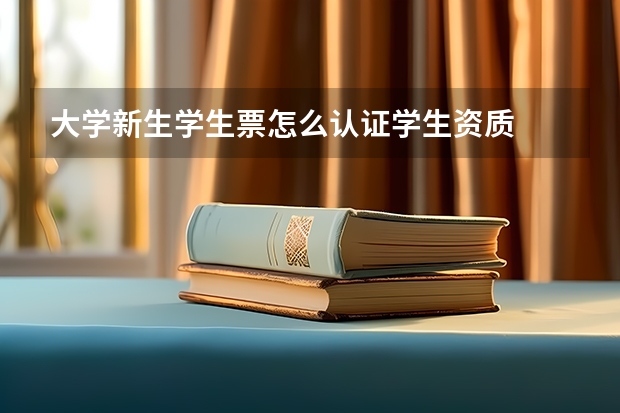 大学新生学生票怎么认证学生资质