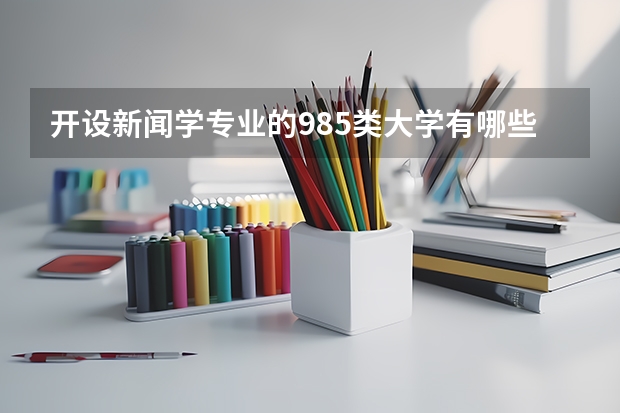 开设新闻学专业的985类大学有哪些