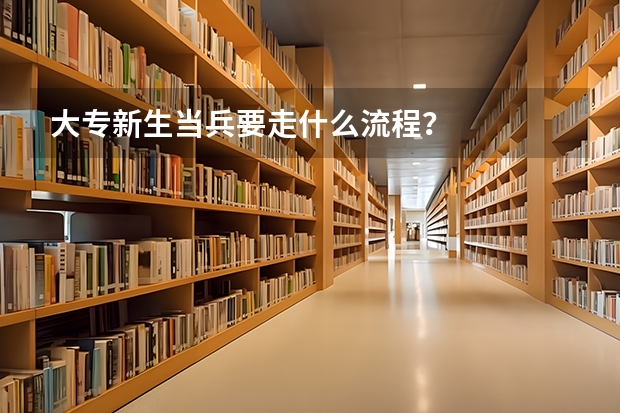 大专新生当兵要走什么流程?