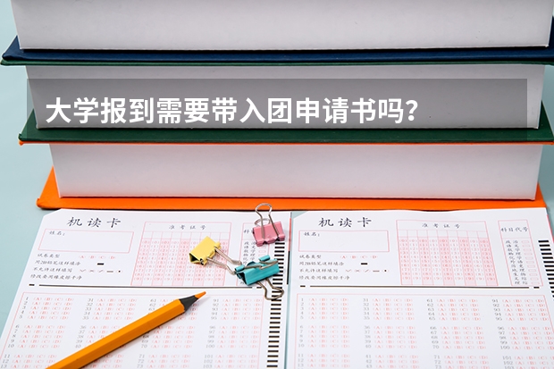 大学报到需要带入团申请书吗？