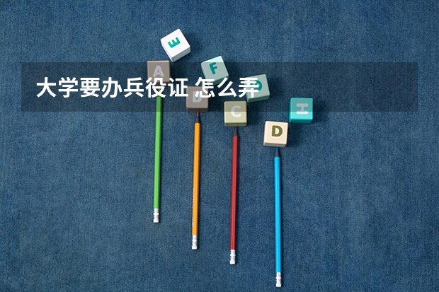大学要办兵役证 怎么弄