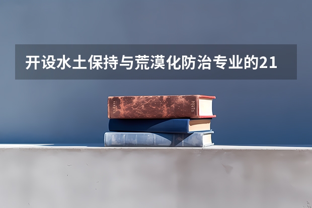开设水土保持与荒漠化防治专业的211类大学有哪些