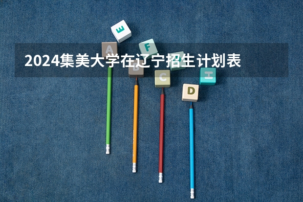 2024集美大学在辽宁招生计划表
