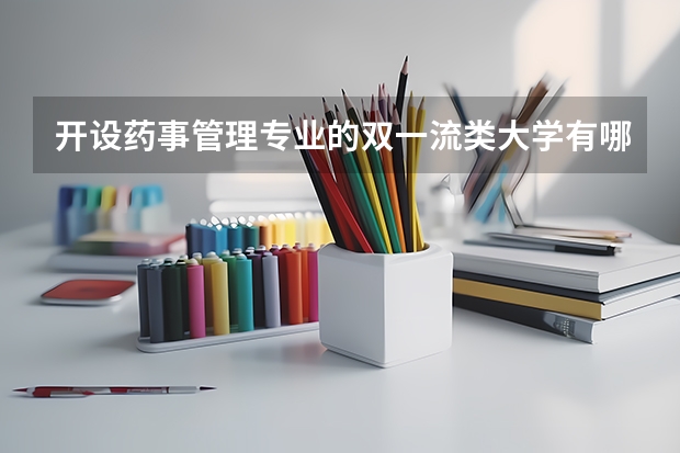 开设药事管理专业的双一流类大学有哪些