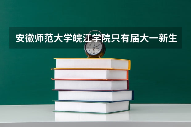 安徽师范大学皖江学院只有届大一新生在文津校区吗?