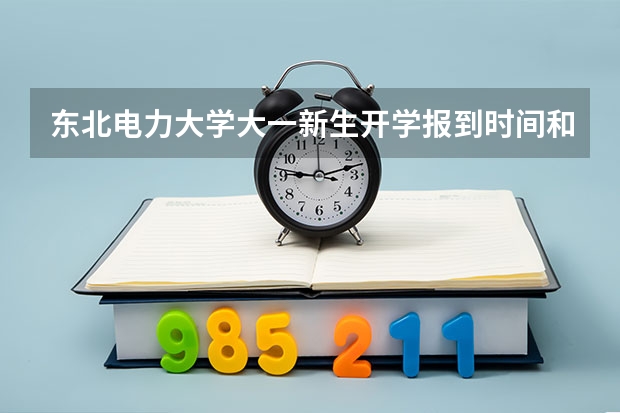 东北电力大学大一新生开学报到时间和新生入学手册指南 长春科技学院大一新生开学报到时间和新生入学手册指南