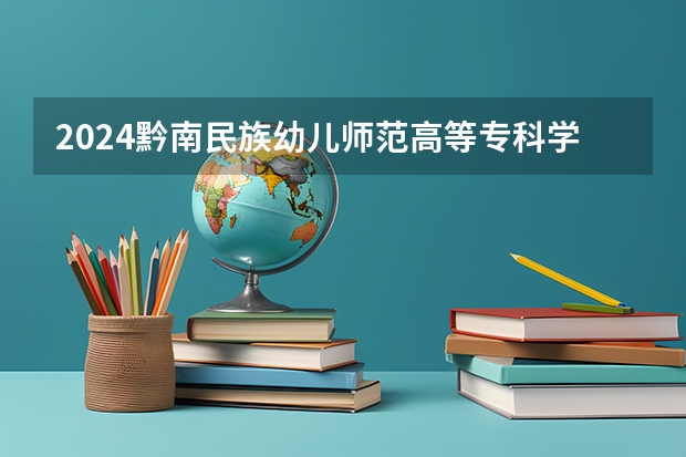 2024黔南民族幼儿师范高等专科学校在云南招生计划表