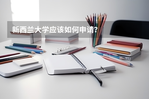 新西兰大学应该如何申请?