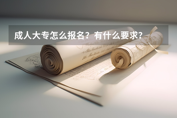 成人大专怎么报名?有什么要求?