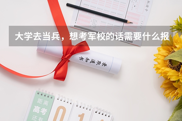 大学去当兵,想考军校的话需要什么报考流程?是每一个报名的人都可以考么?