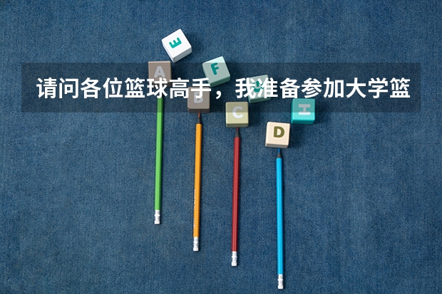 请问各位篮球高手，我准备参加大学篮球新生杯了，该如何练体力？追加 50分