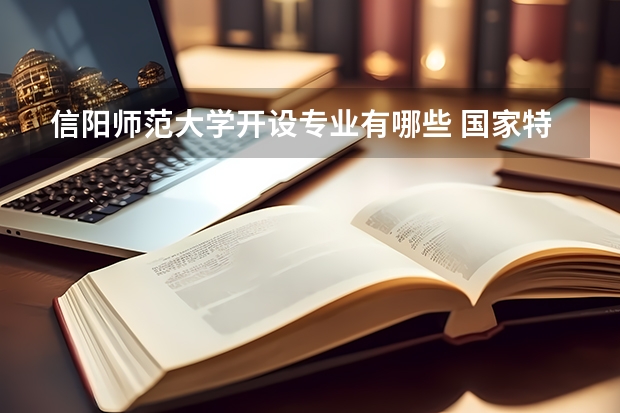 信阳师范大学开设专业有哪些 国家特色专业有哪些