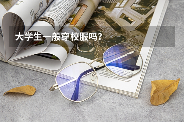 大学生一般穿校服吗?