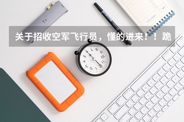 关于招收空军飞行员,懂的进来!!跪求!(关于大学生招飞)
