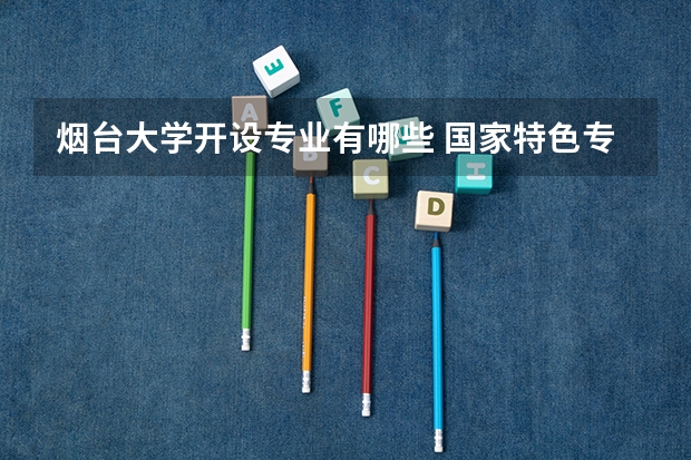 烟台大学开设专业有哪些 国家特色专业有哪些