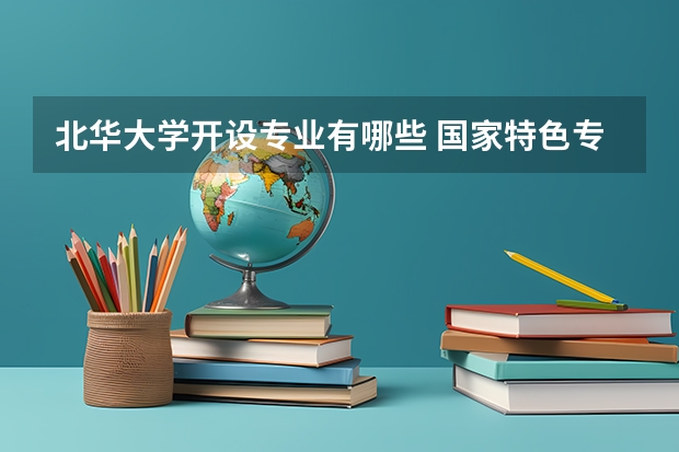 北华大学开设专业有哪些 国家特色专业有哪些
