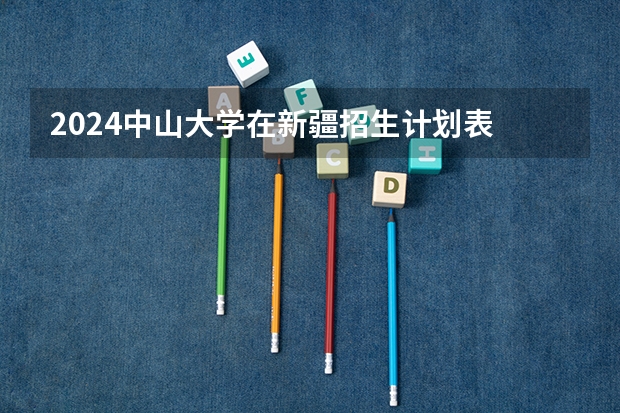 2024中山大学在新疆招生计划表