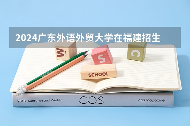 2024广东外语外贸大学在福建招生计划表