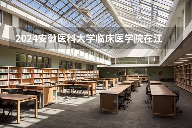 2024安徽医科大学临床医学院在江苏招生计划表