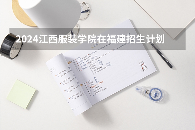 2024江西服装学院在福建招生计划表