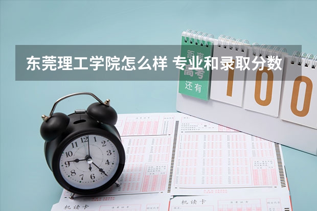 东莞理工学院怎么样 专业和录取分数线介绍