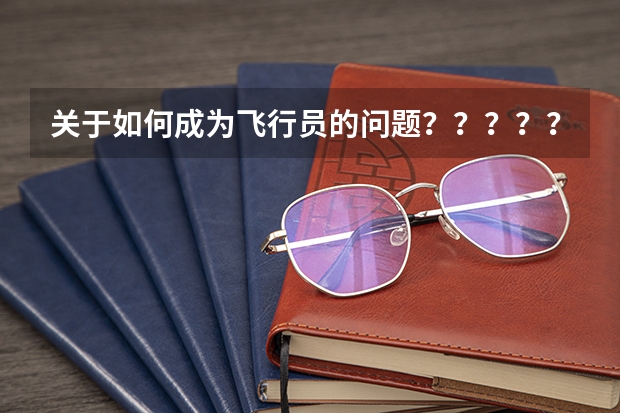 关于如何成为飞行员的问题？？？？？