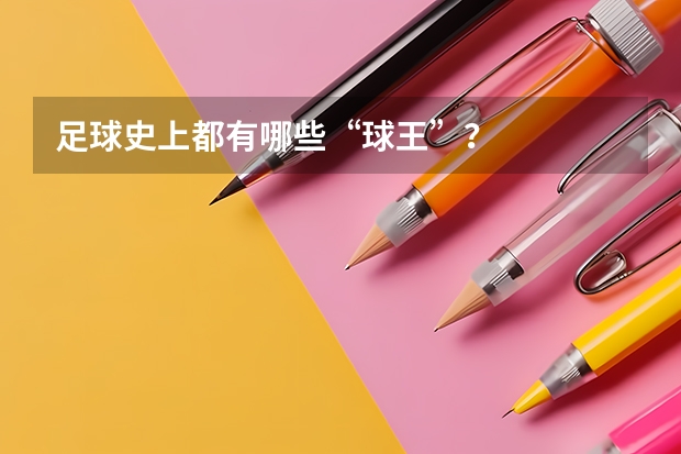 足球史上都有哪些“球王”？
