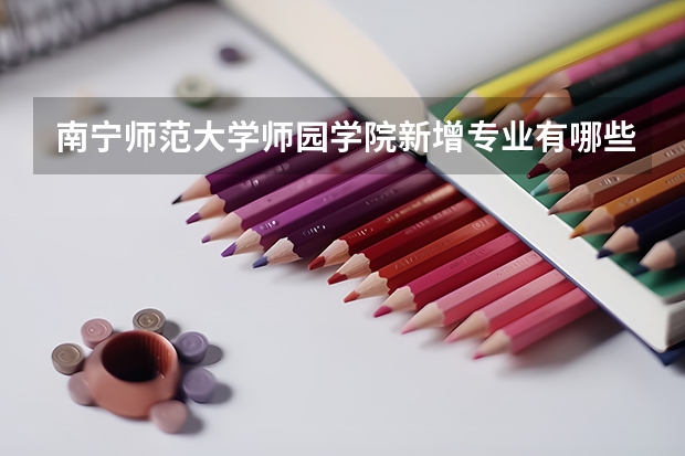 南宁师范大学师园学院新增专业有哪些