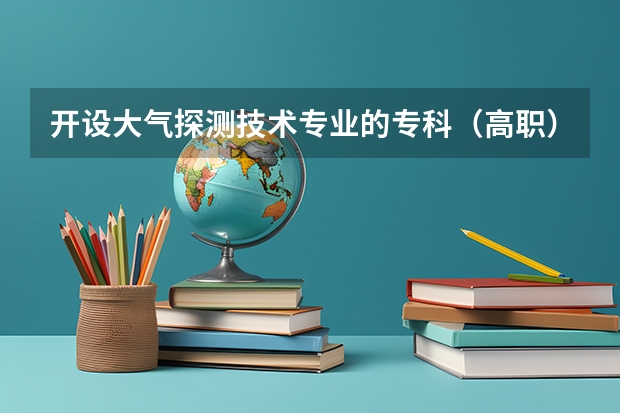 开设大气探测技术专业的专科（高职）类大学有哪些