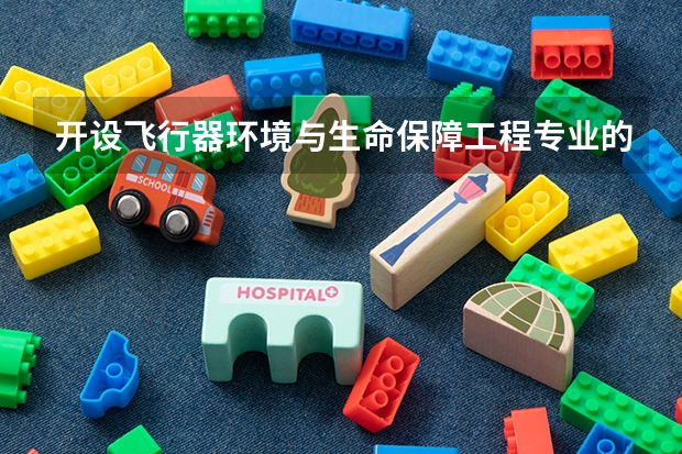 开设飞行器环境与生命保障工程专业的理科类大学有哪些