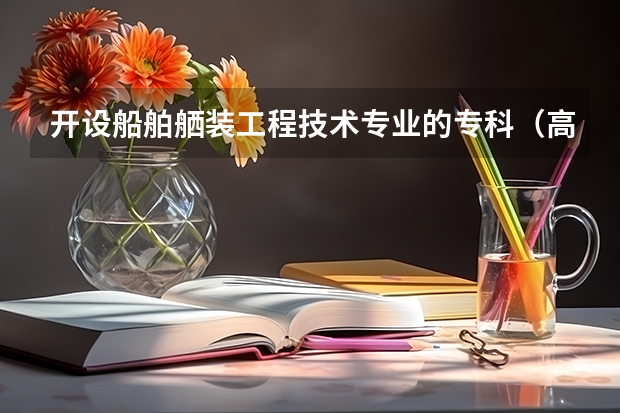 开设船舶舾装工程技术专业的专科（高职）类大学有哪些