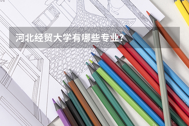 河北经贸大学有哪些专业？