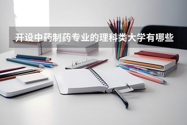 开设中药制药专业的理科类大学有哪些
