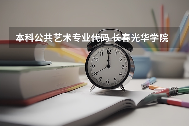 本科公共艺术专业代码 长春光华学院学校代码