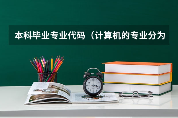 本科毕业专业代码（计算机的专业分为哪几种？）