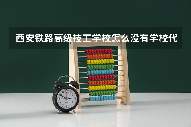 西安铁路高级技工学校怎么没有学校代码