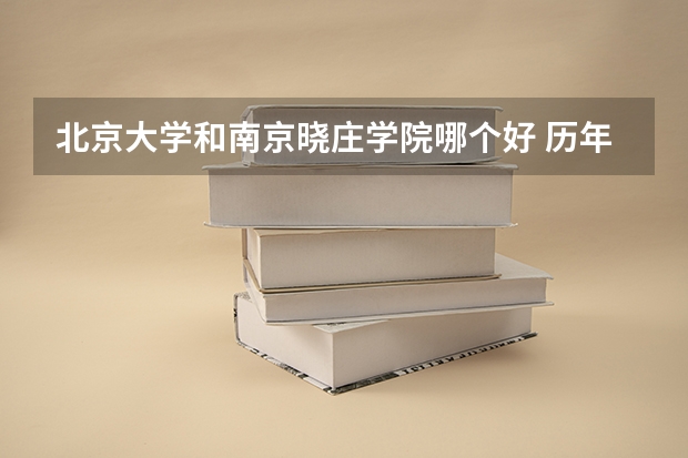 北京大学和南京晓庄学院哪个好 历年录取分数线对比