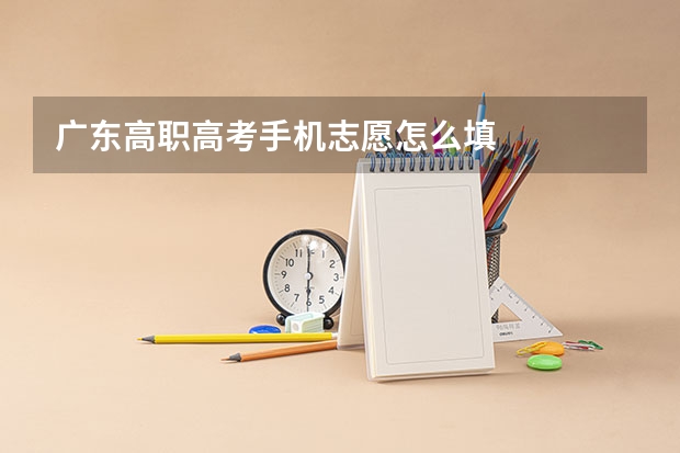 广东高职高考手机志愿怎么填