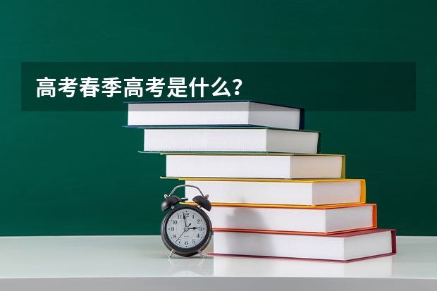高考春季高考是什么?