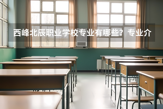 西峰北辰职业学校专业有哪些?专业介绍