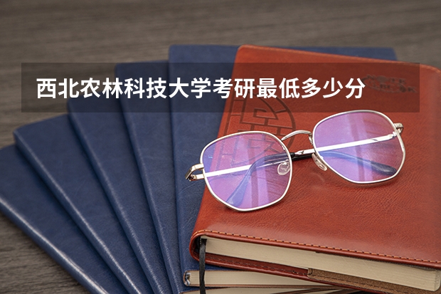 西北农林科技大学考研最低多少分