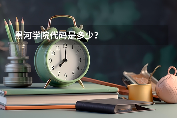 黑河学院代码是多少?