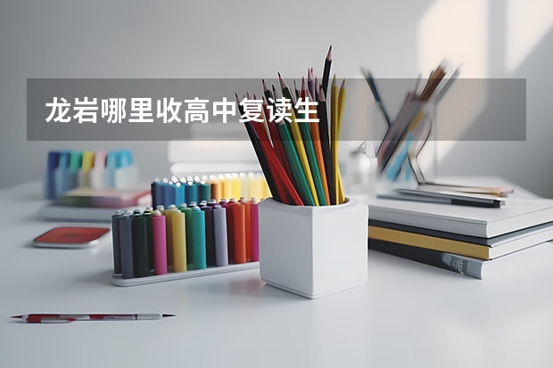 龙岩哪里收高中复读生