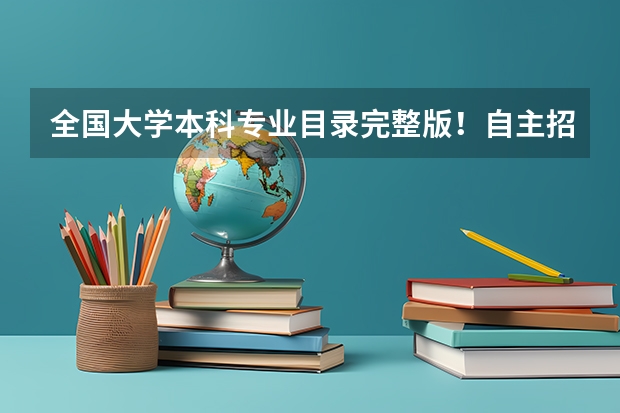 全国大学本科专业目录完整版!自主招生报考必备!(自考本科专业目录一览表)