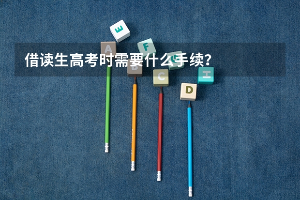 借读生高考时需要什么手续?