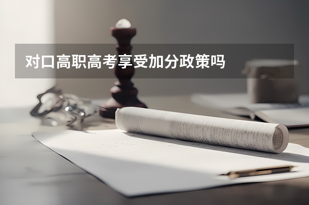 对口高职高考享受加分政策吗