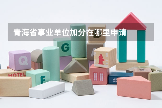青海省事业单位加分在哪里申请